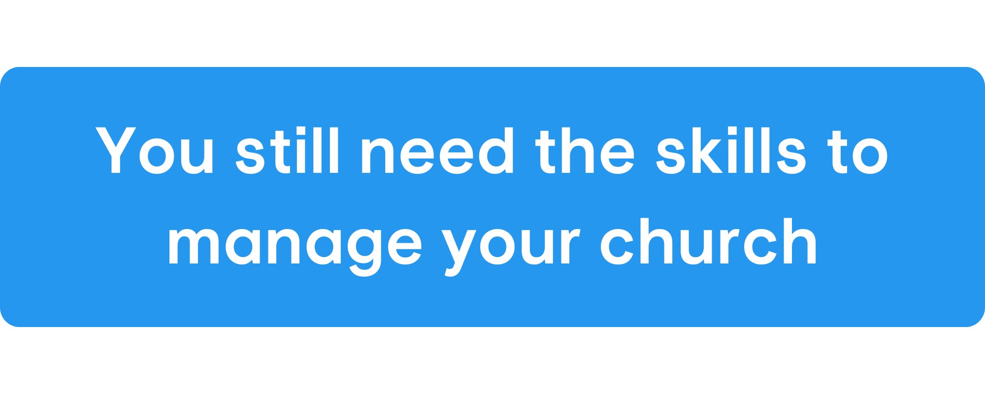 Your church management software won't fix your shortcomings. You still need the skills and habits necessary to manage your church effectively