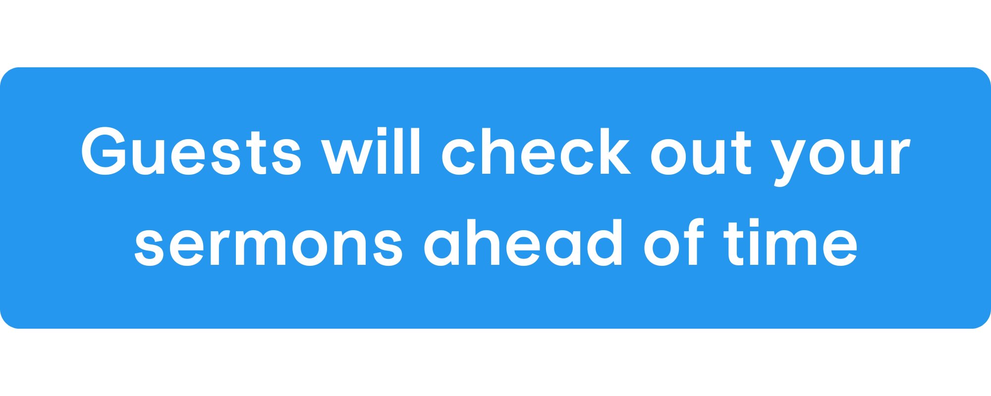 Guests will check out your sermons ahead of time
